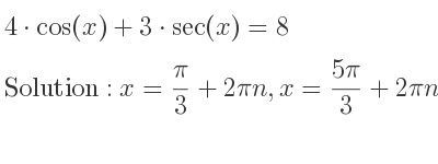 The general solution for 4*cos(x)+3*sec(x)=8 is x= pi/3+2pin,x=(5pi)/3+2pin